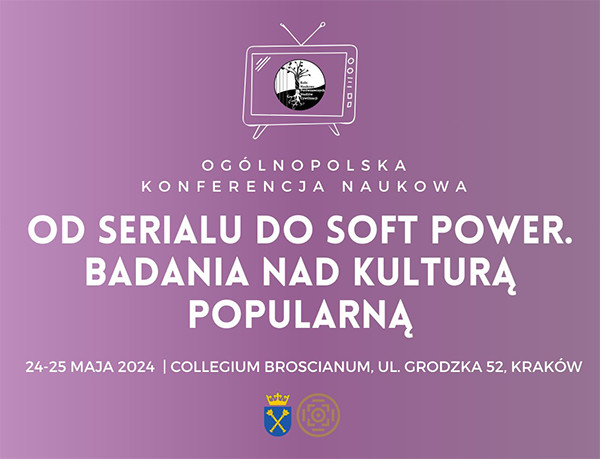 Ogólnopolska Konferencja Naukowa "Od serialu do soft power. Badania nad kulturą popularną"